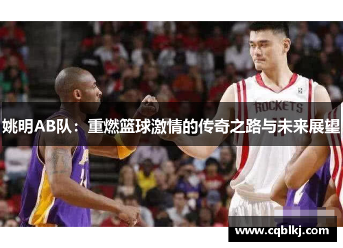 姚明AB队：重燃篮球激情的传奇之路与未来展望