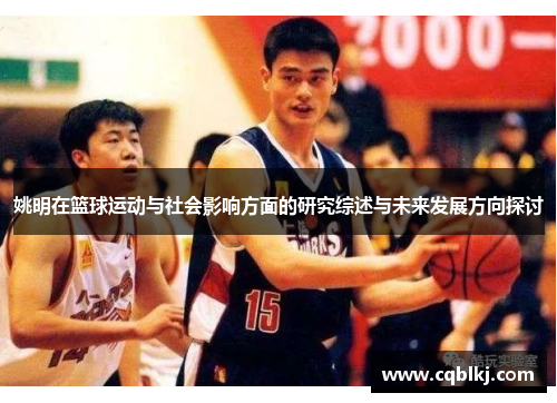 姚明在篮球运动与社会影响方面的研究综述与未来发展方向探讨