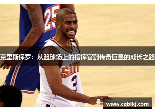 克里斯保罗：从篮球场上的指挥官到传奇巨星的成长之路