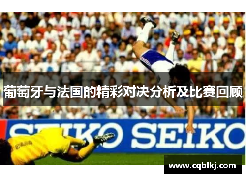 葡萄牙与法国的精彩对决分析及比赛回顾